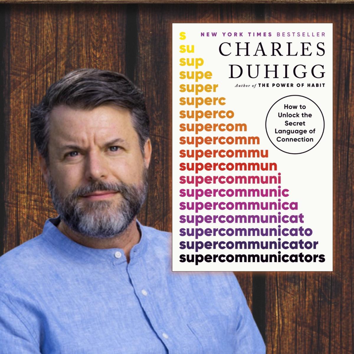 A photo of Charles Duhigg and his book, Supercommunicators.